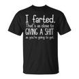I Farted That's As Close To Giving A Shit As You're Going To T-Shirt