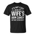 Husband It's Not Easy Being My Wife's Arm Candy T-Shirt