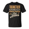 Ich Kann Alles Theoretisch Kann Ich Praktisch Alles T-Shirt