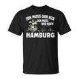 Ich Muss Gar Nix Ich Muss Nur Nach Hamburg T-Shirt