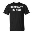 Idiocracy Is Now Saying Sarcastic Political T-Shirt