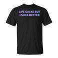 Life Sucks But I Suck Better Meme Must Haves Humor Camiseta unisex