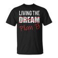 Living The Dream Plan B Optimistic New Life Plan Tshirt T-Shirt