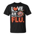 Love Is In The Air But So Is The Flu Valentine T-Shirt