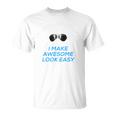 I Make Awesome Look Easy That Is What I DoShirt T-Shirt