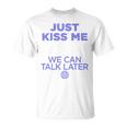 Just Kiss Me We Can Talk Later Lovealentine's Day Backprint T-Shirt