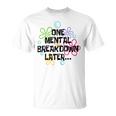 A Mental Breakdown Later T-Shirt