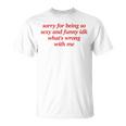 Sorry For Being Sexy And X Idk What's Wrong With Me T-Shirt