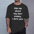 Ask Me About My New Puppy Dog I Dare You Dog Owner Pup T-Shirt Gifts for Him
