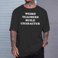 Classic Weird Teachers Build Character Teacher Sayings T-Shirt Gifts for Him