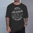 Don't Piss Off Old People The Older i Get The Less Life In T-Shirt Gifts for Him
