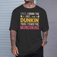 First I Drink Dunkin Then Teach Munchkins Coffee Teacher T-Shirt Gifts for Him