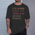 It's Weird Being The Same Age As Old People Quote T-Shirt Gifts for Him