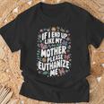 If I End Up Like My Mother Please Euthanize Me T-Shirt Gifts for Old Men