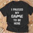 I Paused My Game To Be Here Gamer Gaming Camiseta unisex Regalos para ancianos