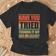 Have You Tried Turning It Off And On Again T-Shirt Geschenke für alte Männer