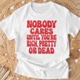 Nobody Cares Until You're Rich Pretty Or Dead T-Shirt Geschenke für alte Männer