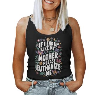 If I End Up Like My Mother Please Euthanize Me Women Tank Top - Thegiftio UK