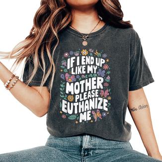 If I End Up Like My Mother Please Euthanize Me Women's Oversized Comfort T-Shirt - Thegiftio UK