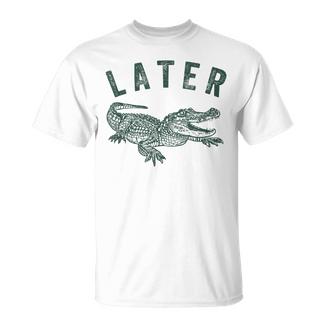 Later Gator Alligator Offensive Crocodile T-Shirt - Monsterry
